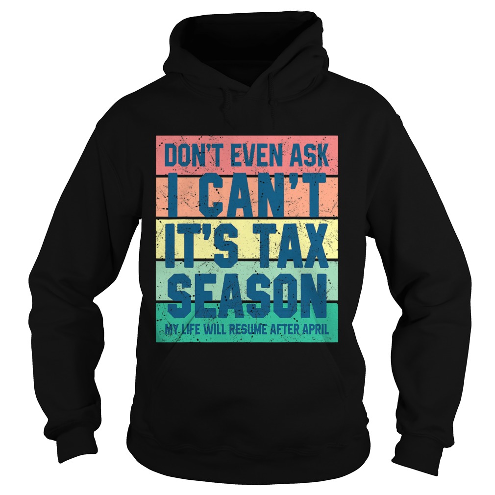Dont Even Ask I Cant Its Tax Season My Life Will Resume After April Vintage Hoodie