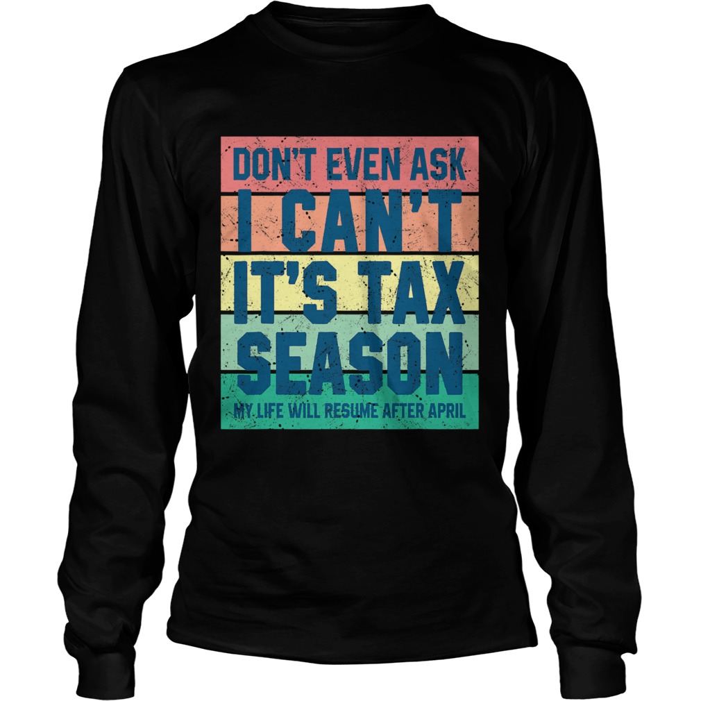 Dont Even Ask I Cant Its Tax Season My Life Will Resume After April Vintage Long Sleeve