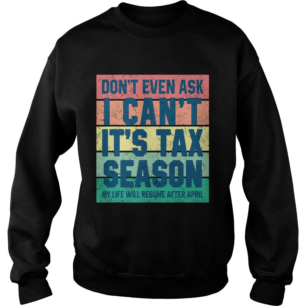 Dont Even Ask I Cant Its Tax Season My Life Will Resume After April Vintage Sweatshirt