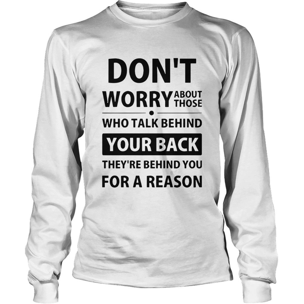 Dont Worry About Those Who Talk Behind Your Back Theyre Behind You For A Reason Long Sleeve