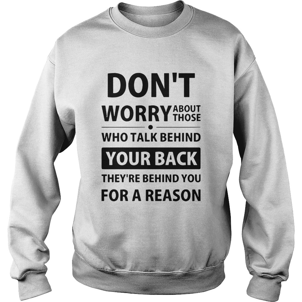 Dont Worry About Those Who Talk Behind Your Back Theyre Behind You For A Reason Sweatshirt