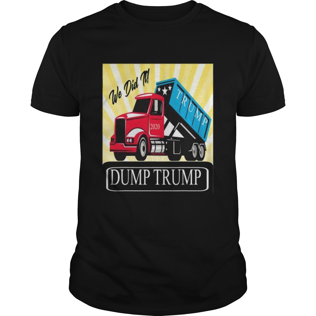 Dump Trump We Did Trump 2020 Truck shirt