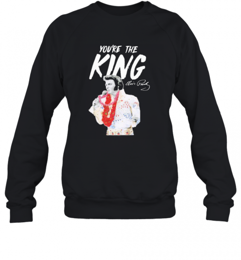 ELPRE You'Re The King Signature T-Shirt Unisex Sweatshirt