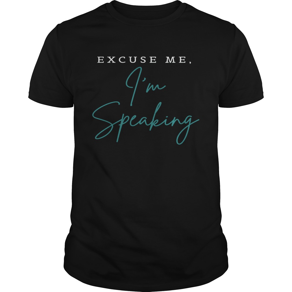 Excuse Me Im Speaking shirt