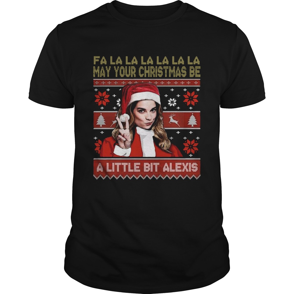 Fa La La La La La La May Your Christmas Be A Little Bit Alexis Ugly Christmas shirt