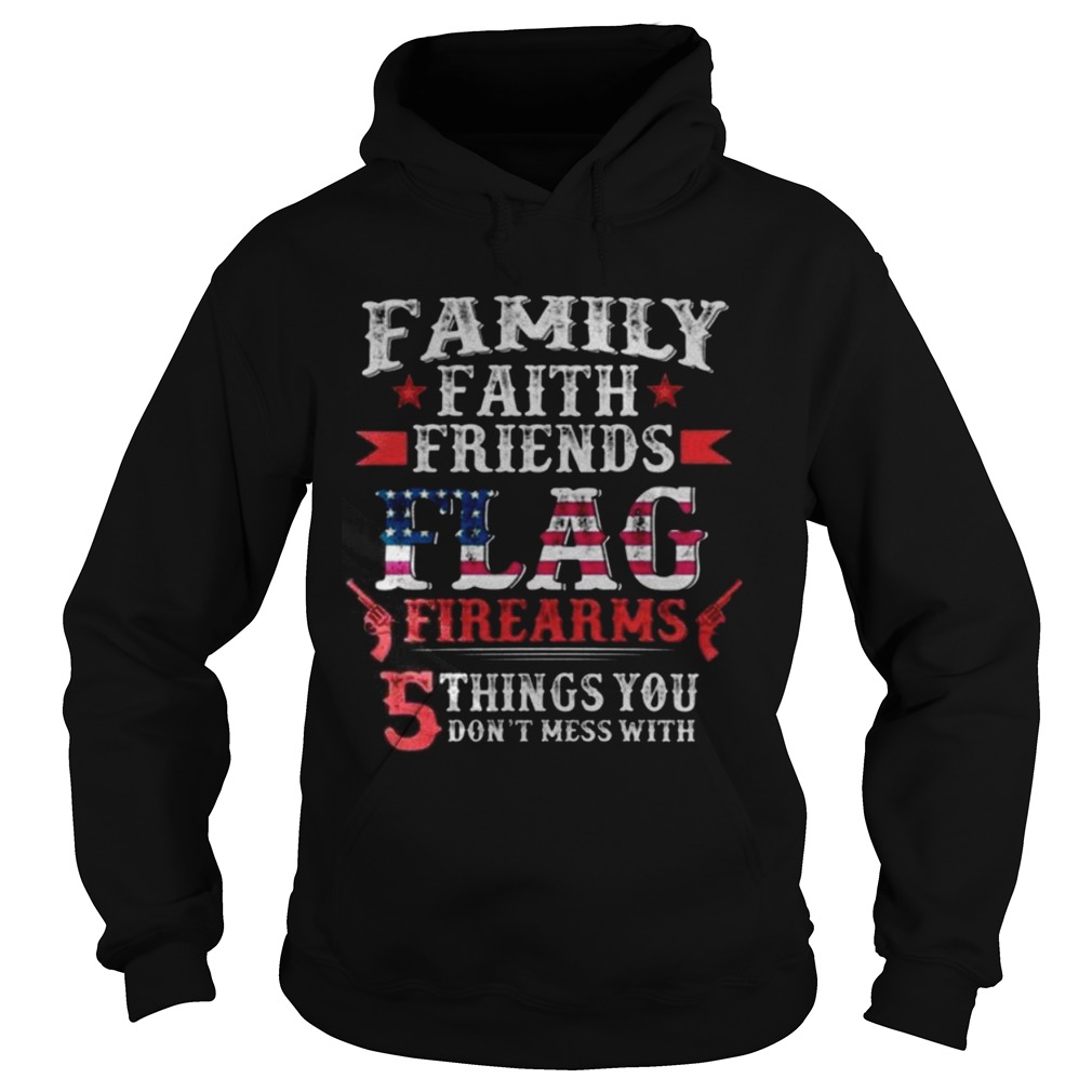 Family Faith Friends Flag Firearms 5 Things You Dont Mess With Hoodie