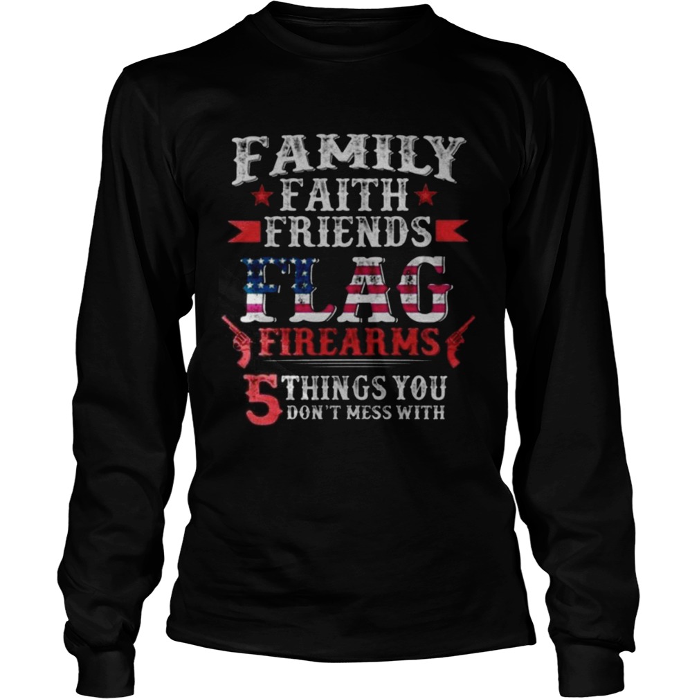 Family Faith Friends Flag Firearms 5 Things You Dont Mess With Long Sleeve