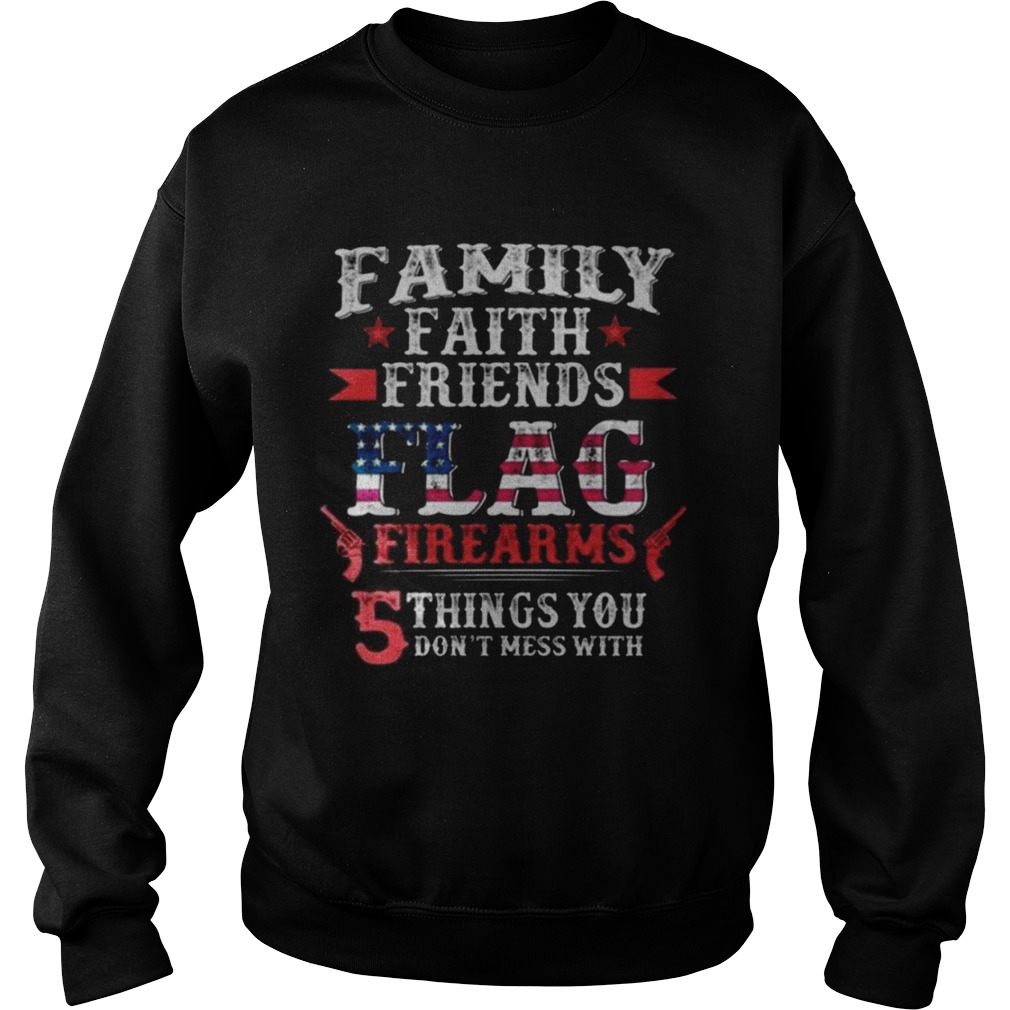 Family Faith Friends Flag Firearms 5 Things You Dont Mess With Sweatshirt
