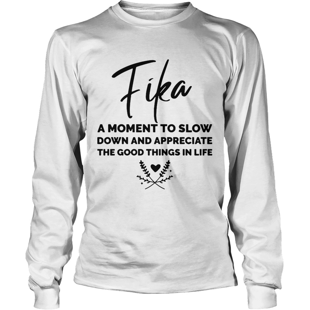 Fika A Moment To Slow Down And Appreciate The Good Things In Life Long Sleeve