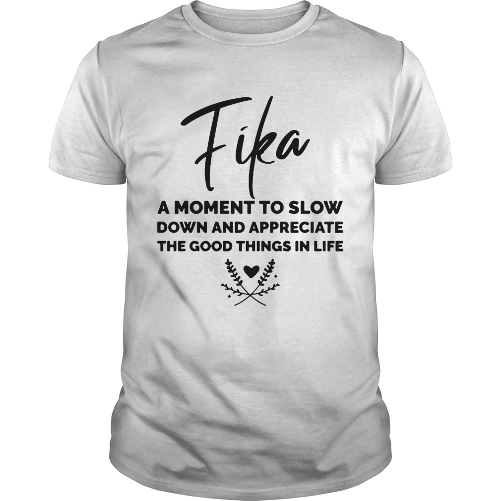 Fika A Moment To Slow Down And Appreciate The Good Things In Life shirt