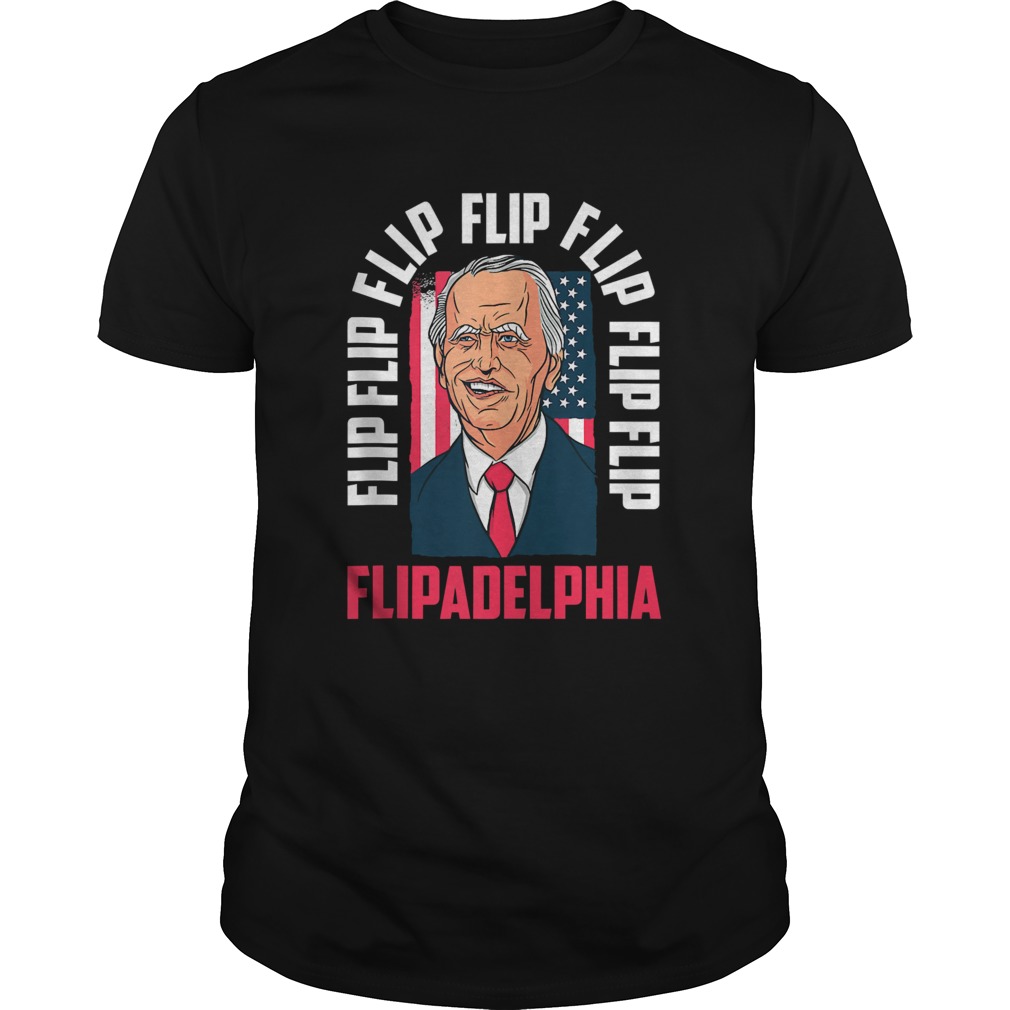 Flip Flip Flipadelphia Anti Trump Pro Biden Election American Flag shirt