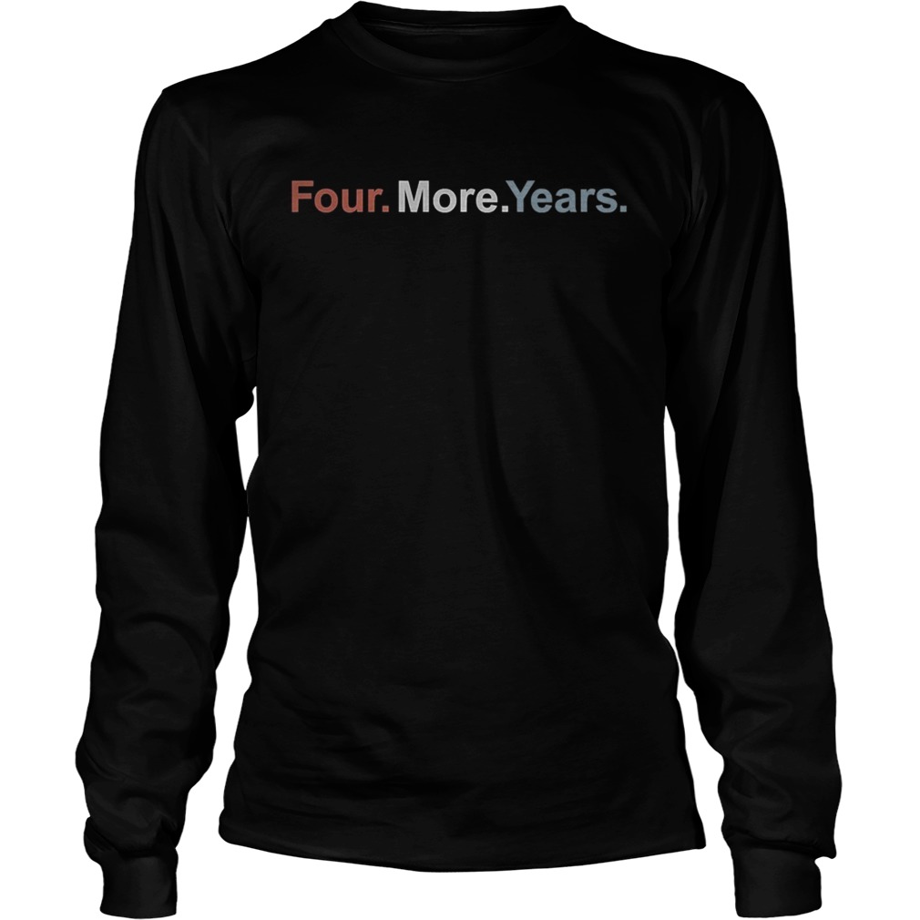 Four More Years Election Long Sleeve