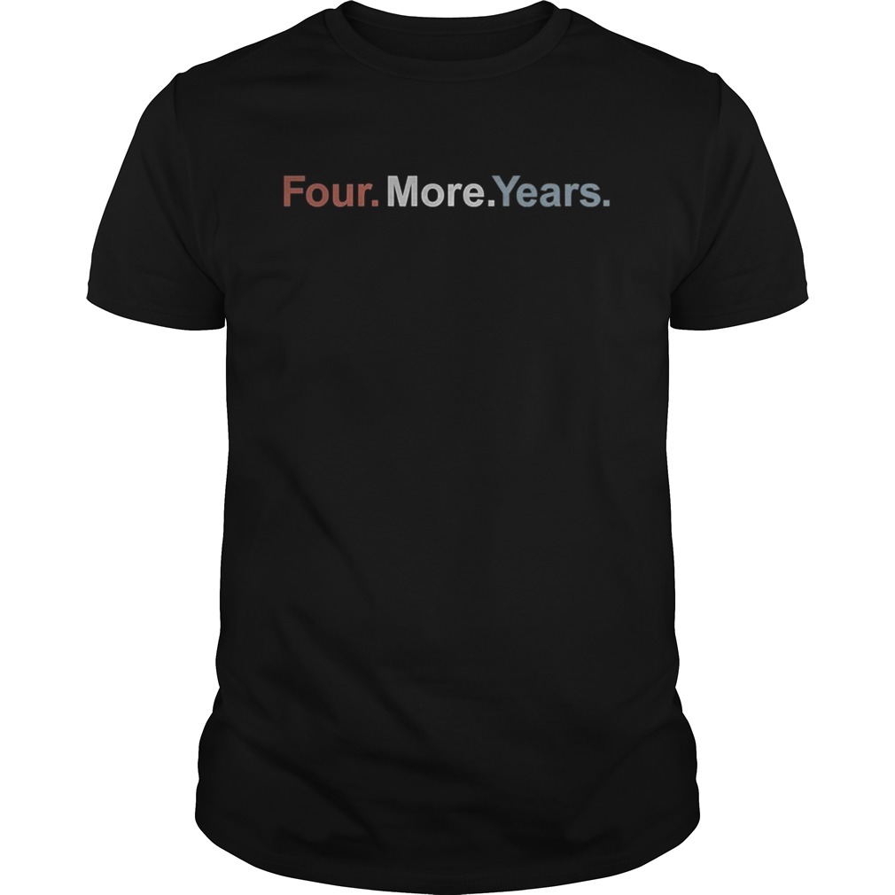 Four More Years Election shirt