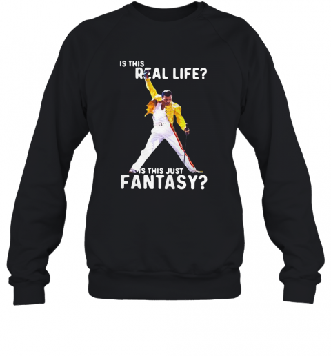 Freddie Mercury Is This Real Life Is This Just Fantasy T-Shirt Unisex Sweatshirt