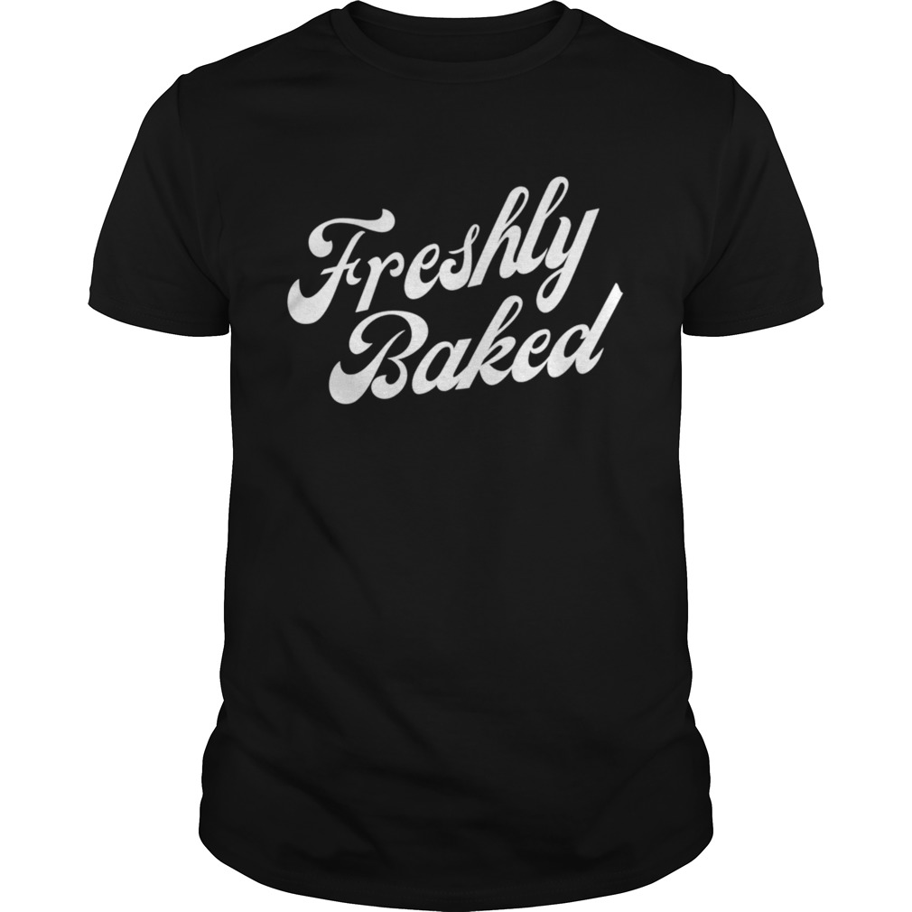 Freshly Baked shirt
