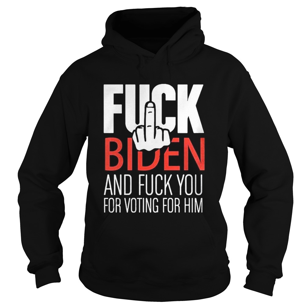 Fuck Biden and fuck you for voting for him Hoodie