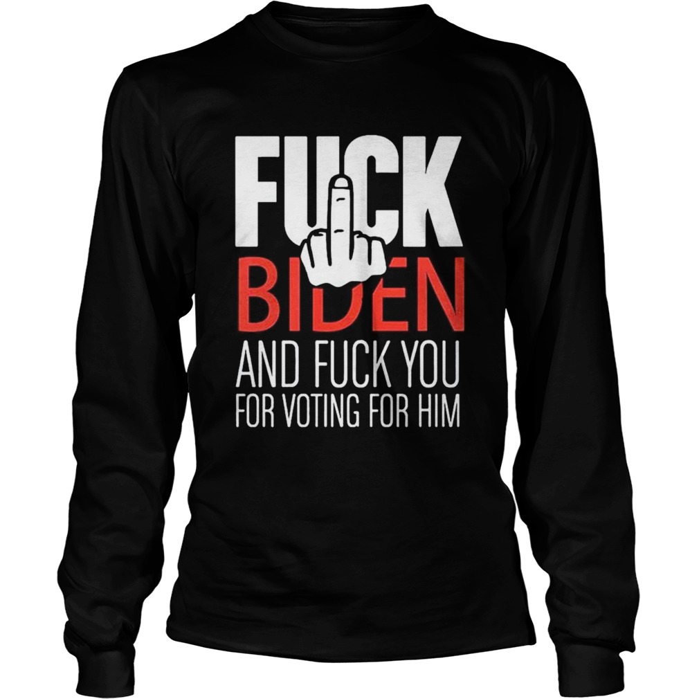 Fuck Biden and fuck you for voting for him Long Sleeve