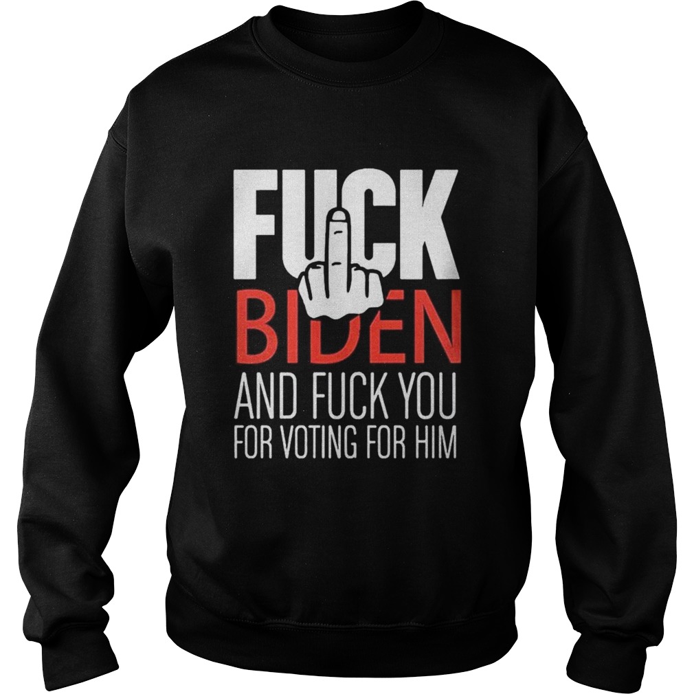 Fuck Biden and fuck you for voting for him Sweatshirt