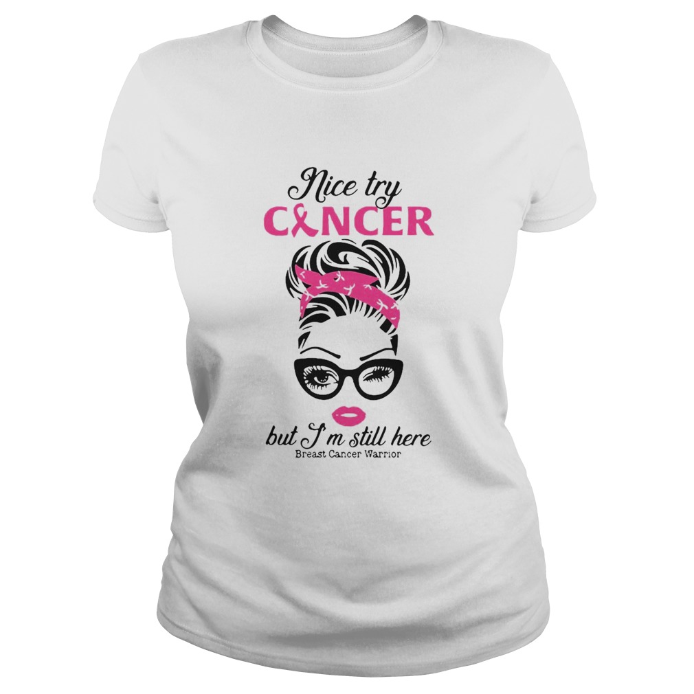 Girl Nice Try Cancer But Im Still Here Breast Cancer Warrior Classic Ladies