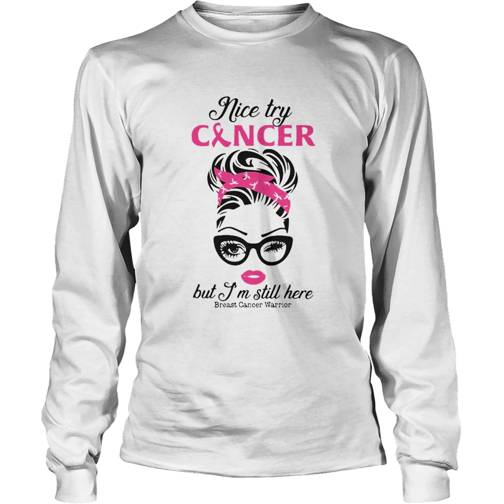 Girl Nice Try Cancer But Im Still Here Breast Cancer Warrior Long Sleeve