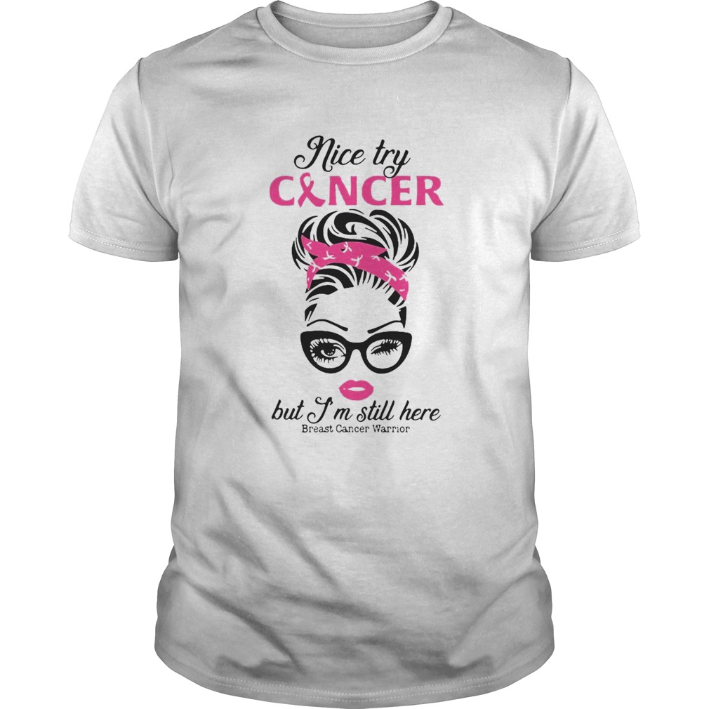 Girl Nice Try Cancer But Im Still Here Breast Cancer Warrior shirt