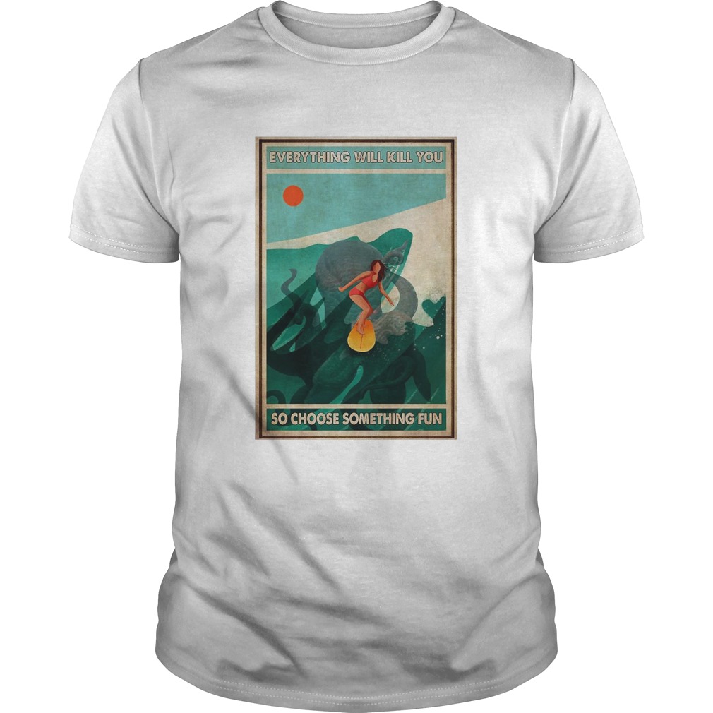 Girl Surfing With Octopus Everything Will Kill You So Choose Something Fun shirt