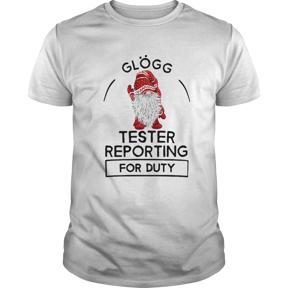 Gnome Glogg Tester Reporting For Duty shirt