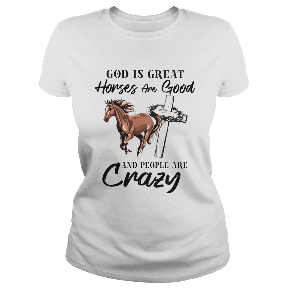 God Is Great Horses Are Good And People Are Crazy Classic Ladies