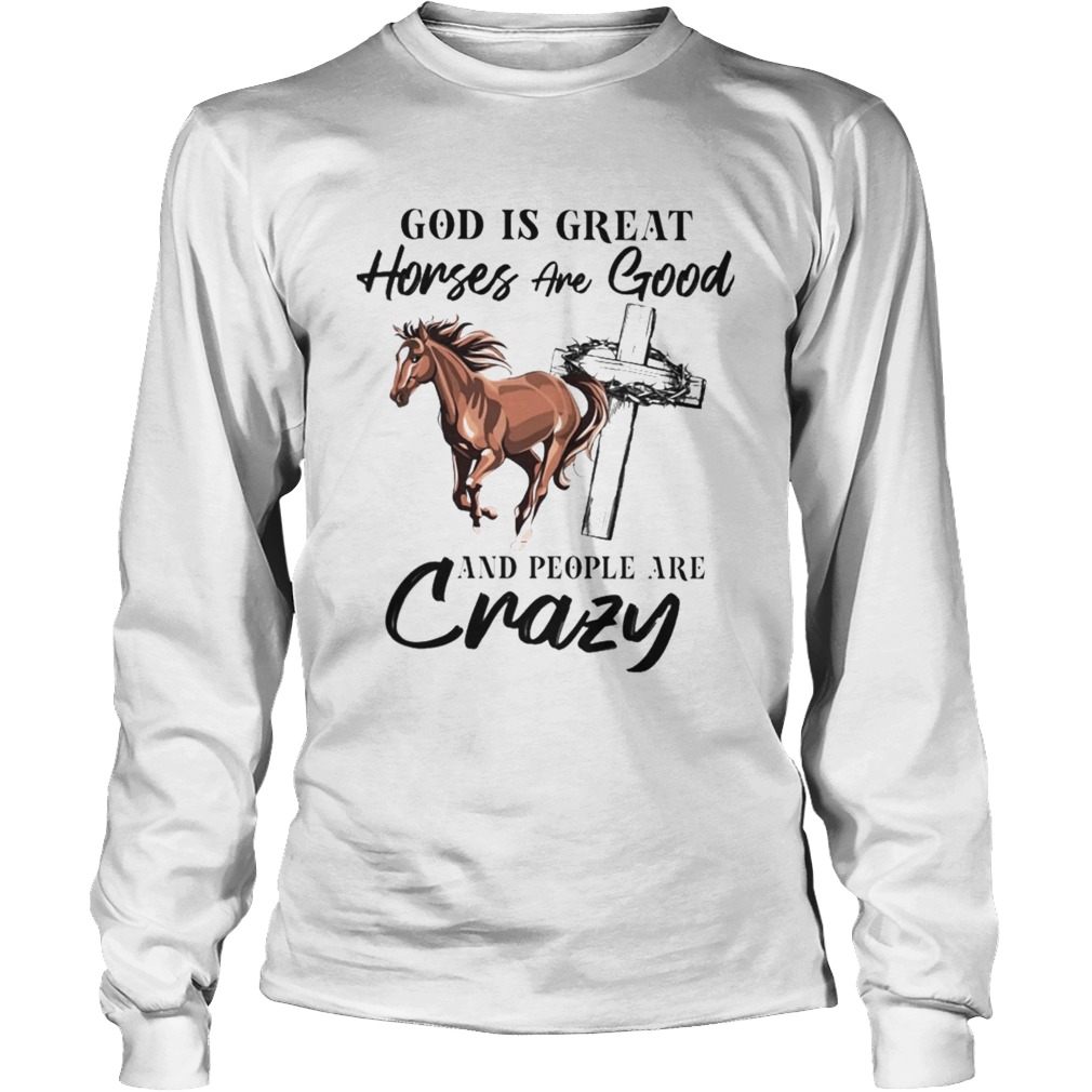 God Is Great Horses Are Good And People Are Crazy Long Sleeve