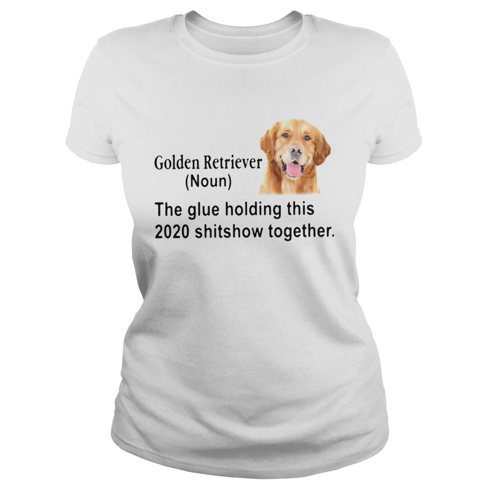 Golden Retriever The Glue Holding This 2020 Shitshow Together Classic Ladies