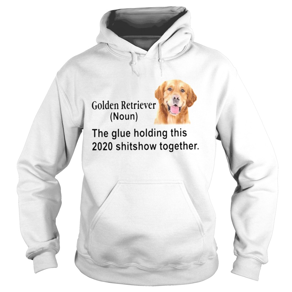 Golden Retriever The Glue Holding This 2020 Shitshow Together Hoodie