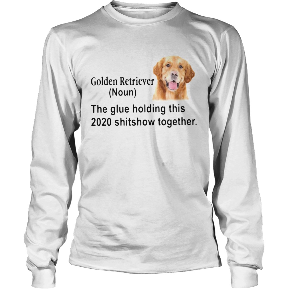 Golden Retriever The Glue Holding This 2020 Shitshow Together Long Sleeve