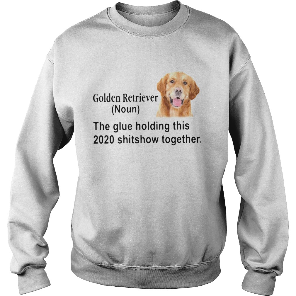 Golden Retriever The Glue Holding This 2020 Shitshow Together Sweatshirt