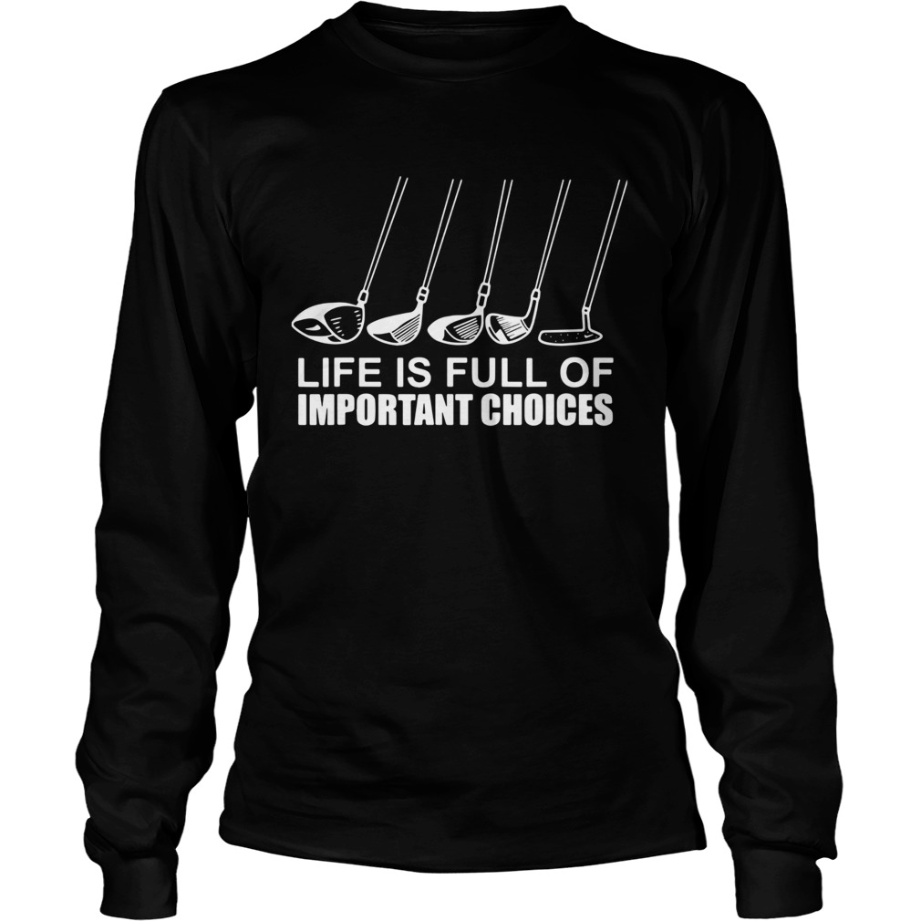 Golf Life Is Full Of Important Choices Long Sleeve