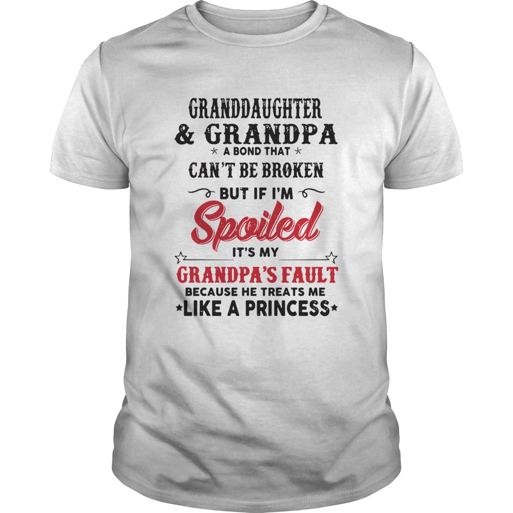 Granddaughter And Grandpa A Bond That Cant Be Broken But If Im Spoiled shirt