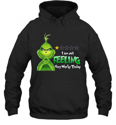 Grinch I Am Not Feeling Very Worky Today T-Shirt Unisex Hoodie