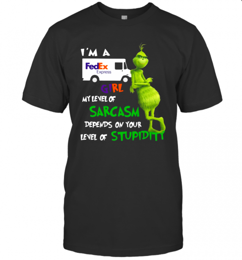 Grinch I'M A Fedex Express Girl My Level Of Sarcasm Depends On Your Level Of Stupidity T-Shirt