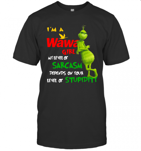 Grinch I'M A Wawa Girl My Level Of Sarcasm Depends On Your Level Of Stupidity T-Shirt
