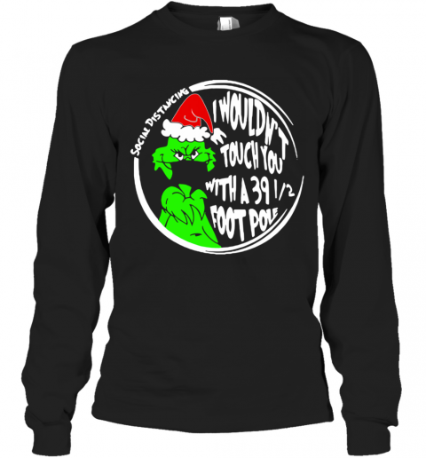 Grinch Social Distancing I Wouldnt Touch You With A 39 12 Foot Pole Christmas T-Shirt Long Sleeved T-shirt 