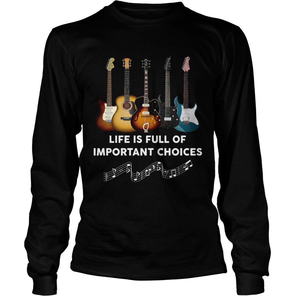Guitar Life Is Full Of Important Choices Long Sleeve
