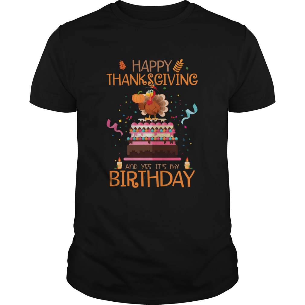 Happy Thanksgiving And Yes Its My Birthday Turkey shirt