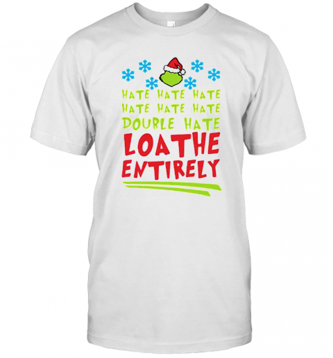 Hate Hate Hate Double Hate Loathe Entirely Hat Santa Grinch Xmas T-Shirt