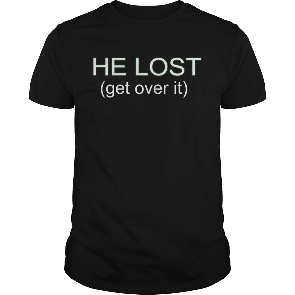 He Lost Get Over It shirt