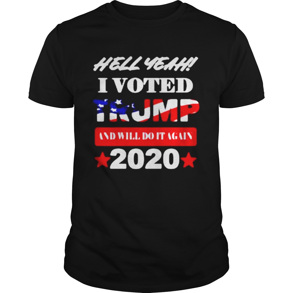 Hell Yeah I voted Trump and will do It again 2020 shirt