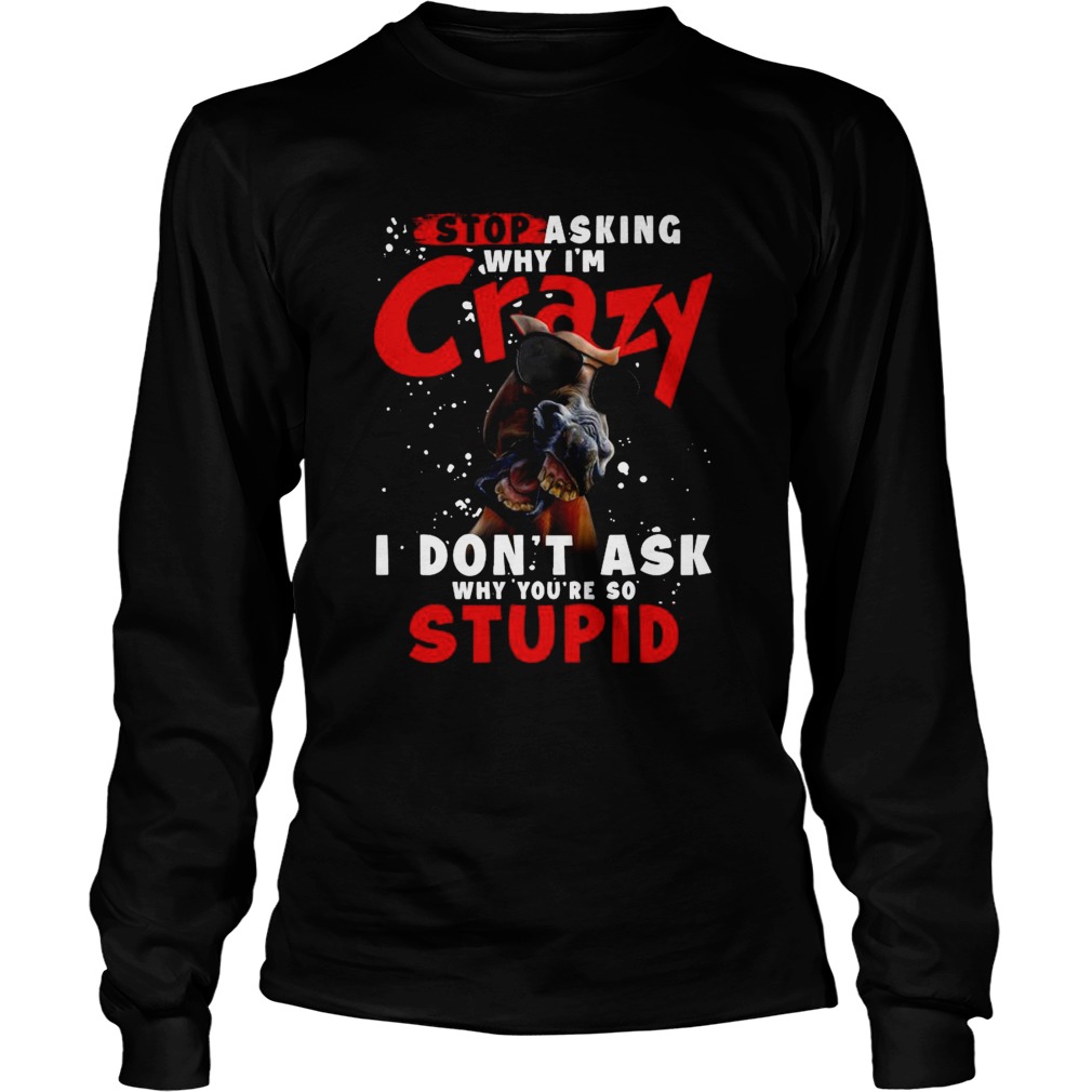 Horse Stop Asking Why Im Crazy I Dont Ask Why Youre So Stupid Long Sleeve