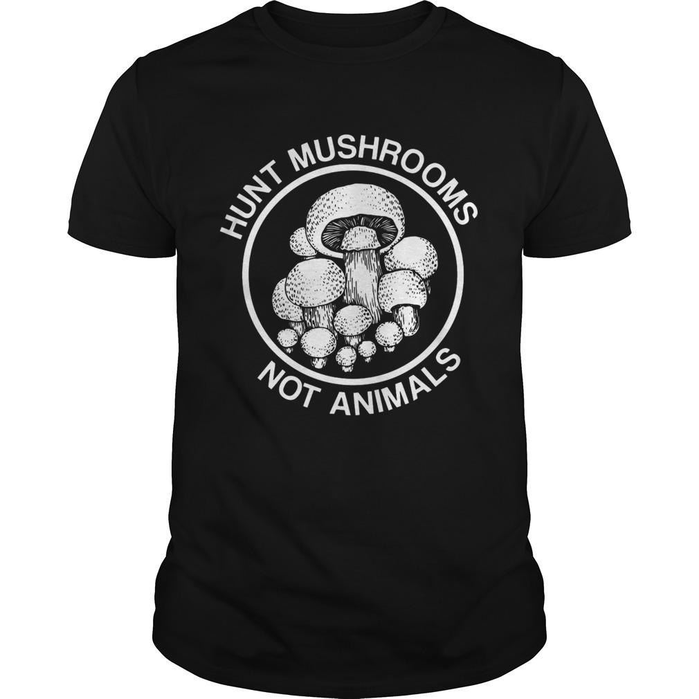Hunt Mushrooms Not Animals shirt