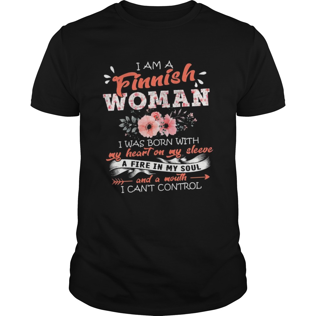 I Am A Finnish Woman I Was Born With My Heart On My Sleeve A Fire In My Soul I Cant Control shirt