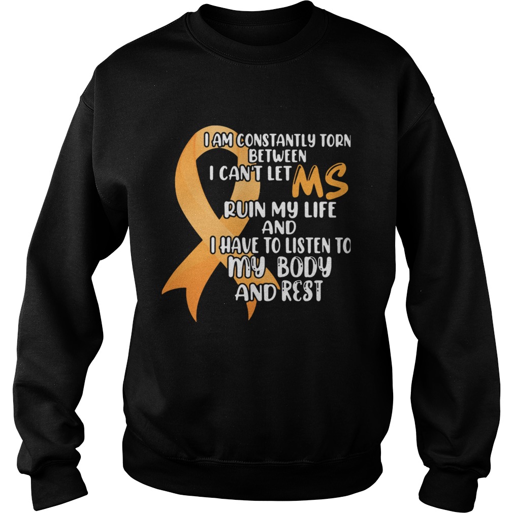 I Am Constantly Torn Between I Cant Let Ms Run My Life And I Have To Listen To My Body And Rest shi Sweatshirt