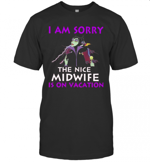 I Am Sorry The Nice Midwife Is On Vacation T-Shirt