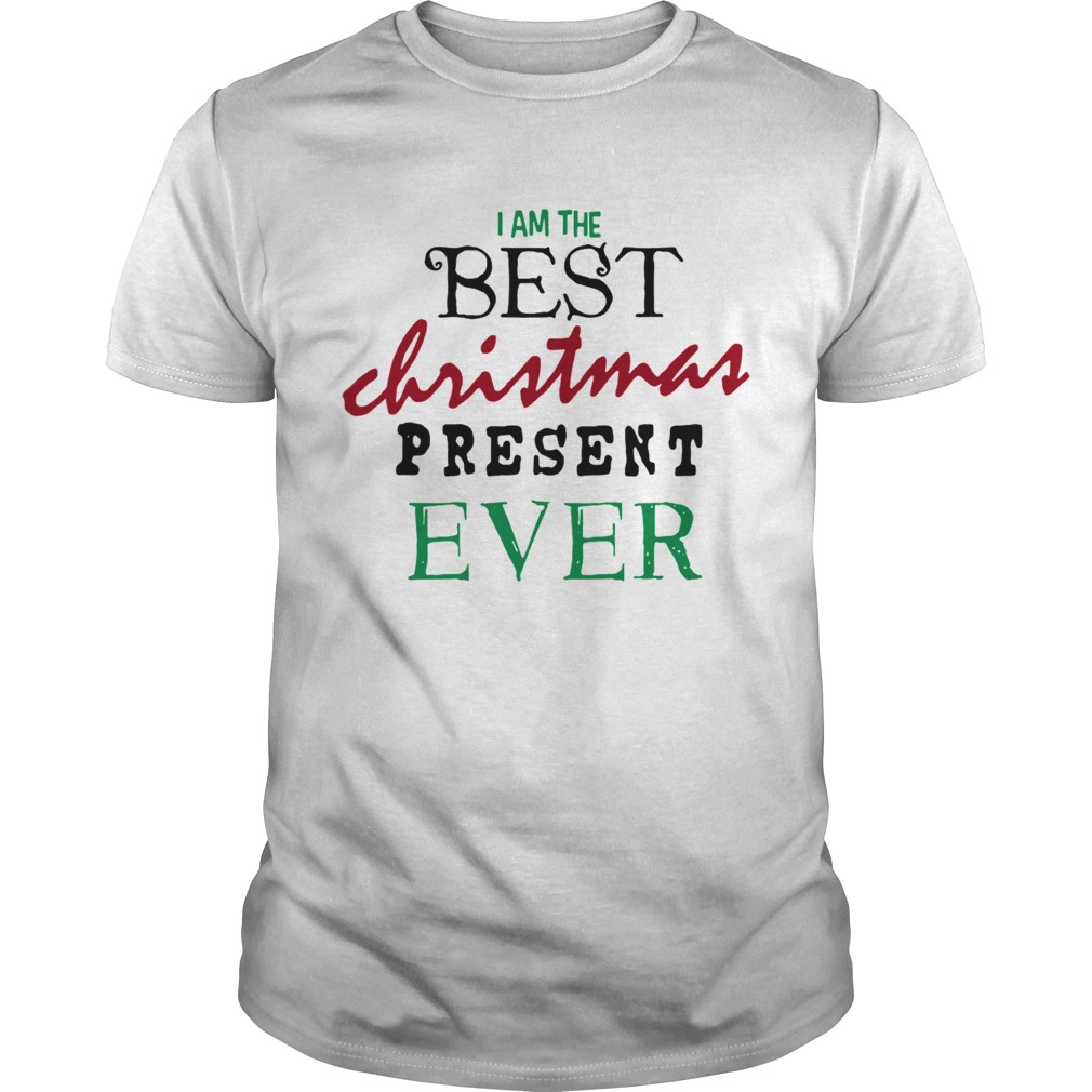 I Am The Best Christmas Present Ever shirt